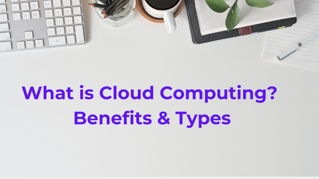 what-is-cloud-computing-benefits-types