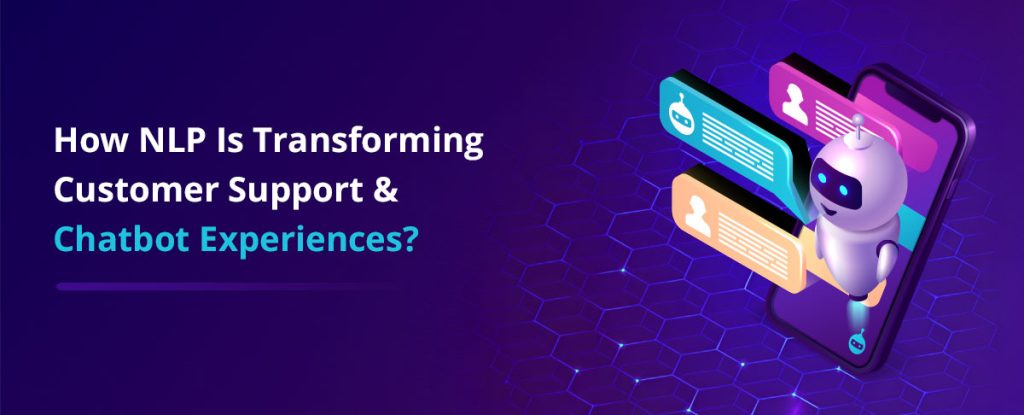 How NLP Is Transforming Customer Support and Chatbot Experiences